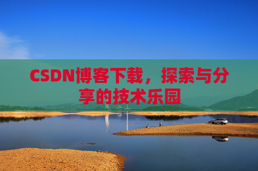 CSDN博客下载，探索与分享的技术乐园
